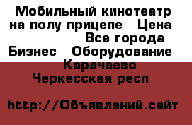 Мобильный кинотеатр на полу прицепе › Цена ­ 1 000 000 - Все города Бизнес » Оборудование   . Карачаево-Черкесская респ.